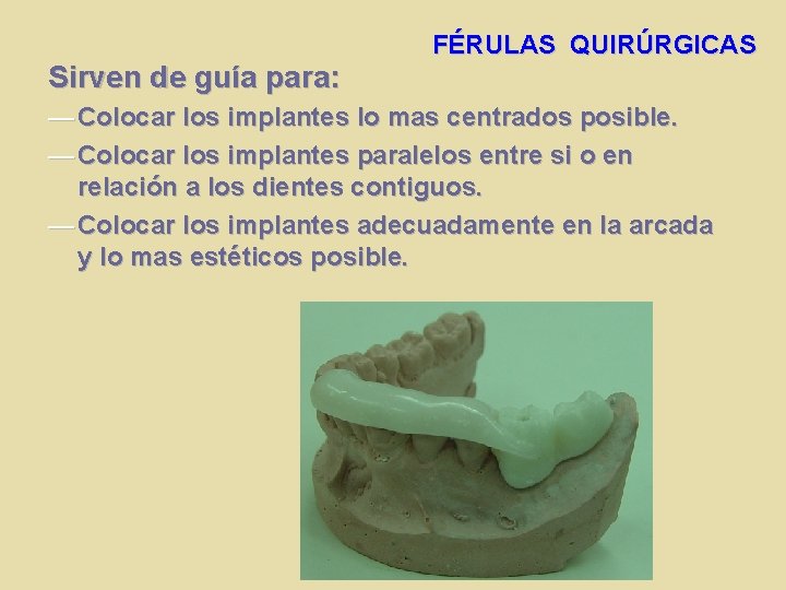 Sirven de guía para: FÉRULAS QUIRÚRGICAS — Colocar los implantes lo mas centrados posible.