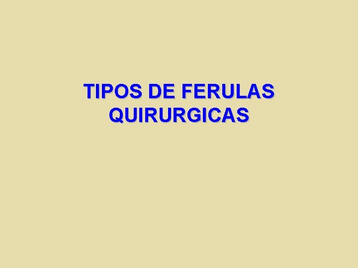 TIPOS DE FERULAS QUIRURGICAS 