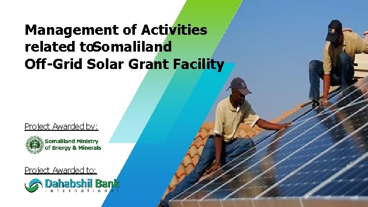 Management of Activities related to. Somaliland Off-Grid Solar Grant Facility Project Awarded by: Project