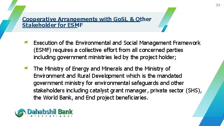 33 Cooperative Arrangements with Go. SL & Other Stakeholder for ESMF ▰ Execution of