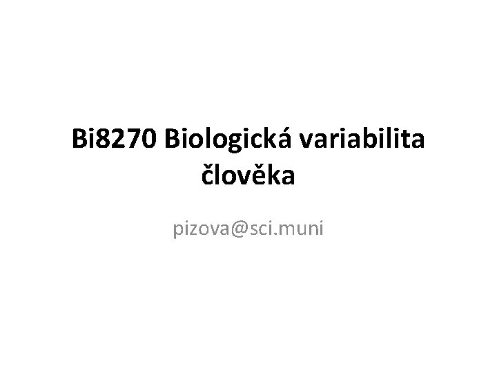Bi 8270 Biologická variabilita člověka pizova@sci. muni 