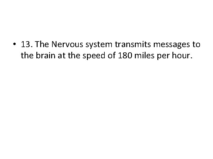  • 13. The Nervous system transmits messages to the brain at the speed