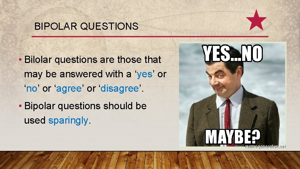 BIPOLAR QUESTIONS • Bilolar questions are those that may be answered with a ‘yes’