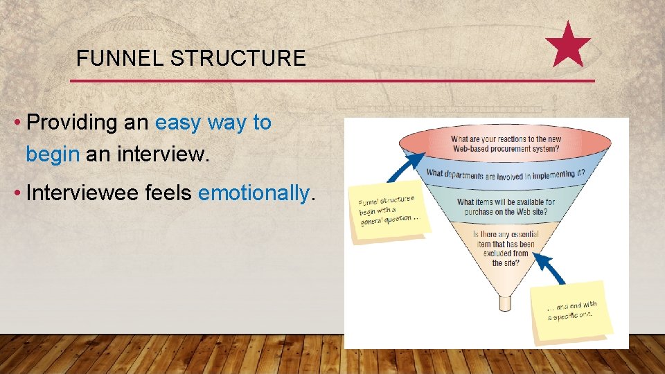 FUNNEL STRUCTURE • Providing an easy way to begin an interview. • Interviewee feels