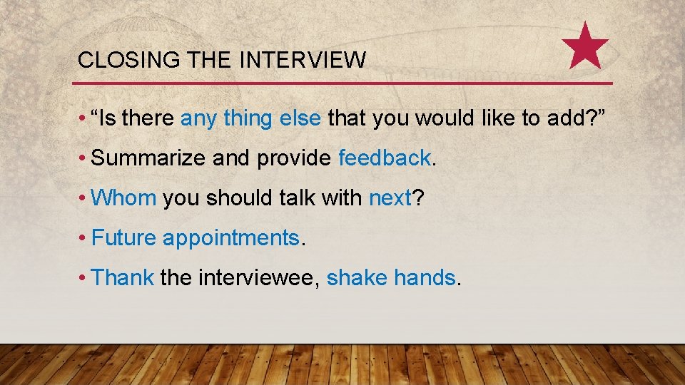 CLOSING THE INTERVIEW • “Is there any thing else that you would like to