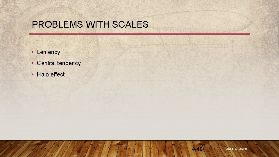 PROBLEMS WITH SCALES • Leniency • Central tendency • Halo effect 4 -40 Kendall