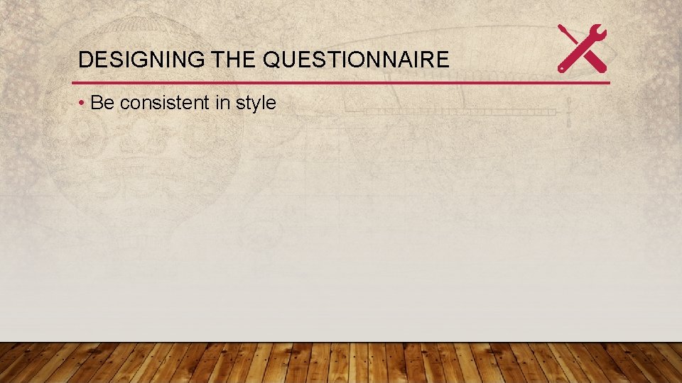 DESIGNING THE QUESTIONNAIRE • Be consistent in style 