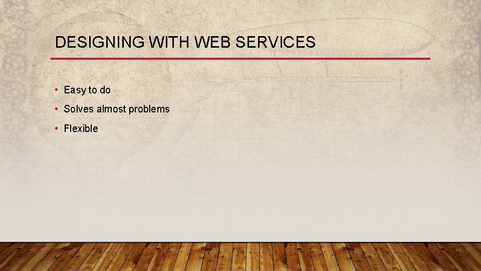 DESIGNING WITH WEB SERVICES • Easy to do • Solves almost problems • Flexible