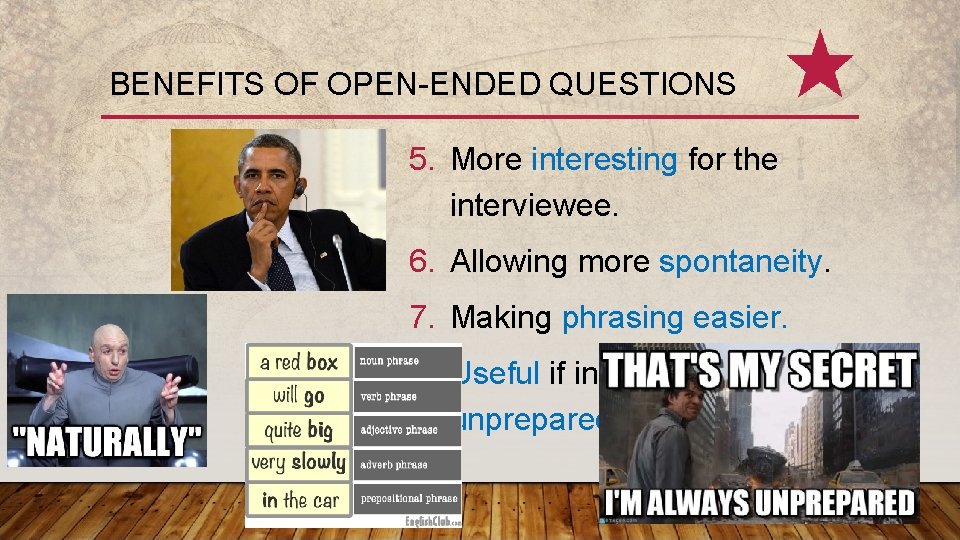 BENEFITS OF OPEN-ENDED QUESTIONS 5. More interesting for the interviewee. 6. Allowing more spontaneity.