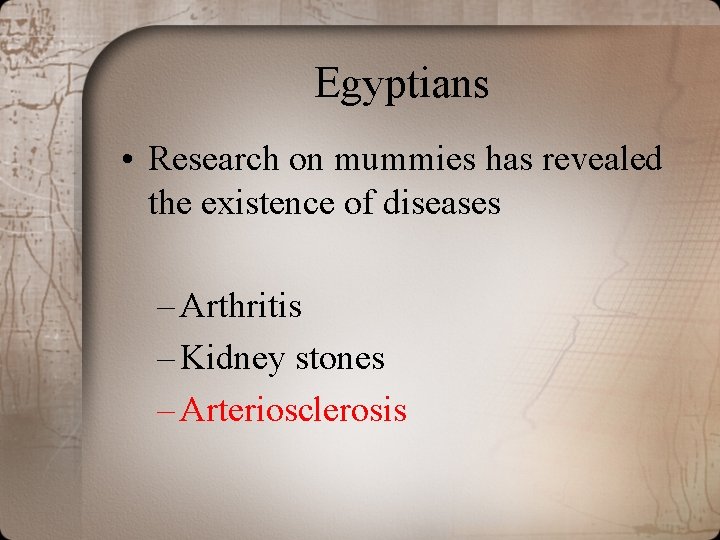 Egyptians • Research on mummies has revealed the existence of diseases – Arthritis –