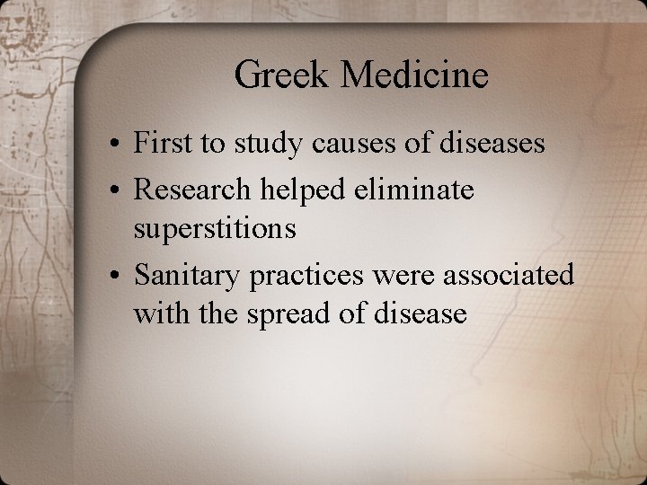 Greek Medicine • First to study causes of diseases • Research helped eliminate superstitions