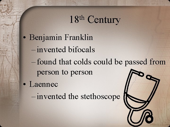 th 18 Century • Benjamin Franklin – invented bifocals – found that colds could