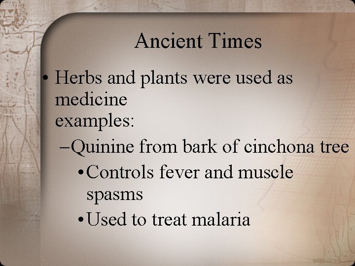 Ancient Times • Herbs and plants were used as medicine examples: – Quinine from