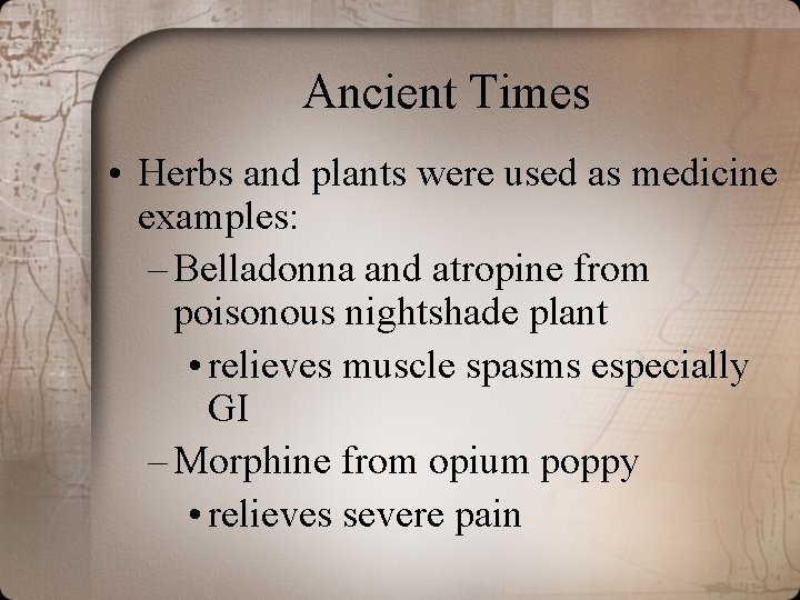 Ancient Times • Herbs and plants were used as medicine examples: – Belladonna and