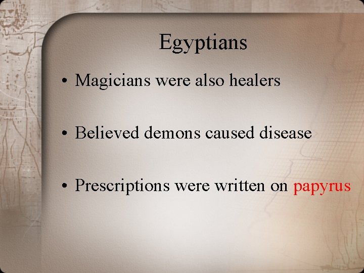 Egyptians • Magicians were also healers • Believed demons caused disease • Prescriptions were