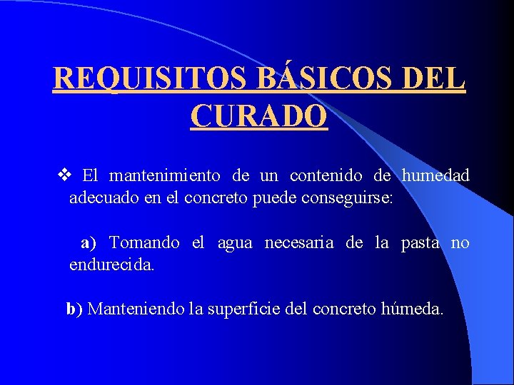 REQUISITOS BÁSICOS DEL CURADO v El mantenimiento de un contenido de humedad adecuado en
