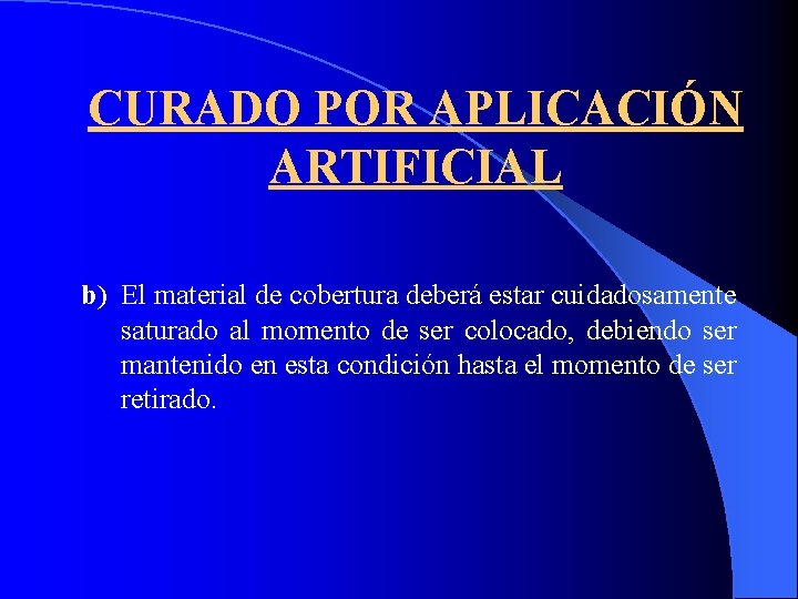 CURADO POR APLICACIÓN ARTIFICIAL b) El material de cobertura deberá estar cuidadosamente saturado al