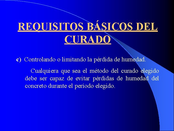 REQUISITOS BÁSICOS DEL CURADO c) Controlando o limitando la pérdida de humedad. Cualquiera que