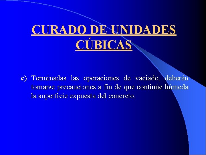 CURADO DE UNIDADES CÚBICAS c) Terminadas las operaciones de vaciado, deberán tomarse precauciones a