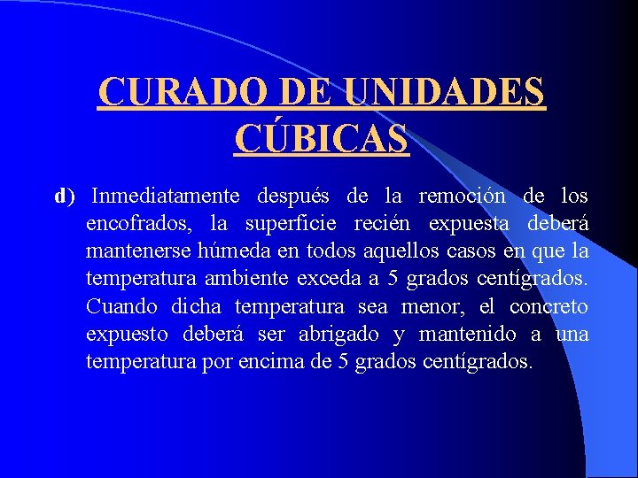 CURADO DE UNIDADES CÚBICAS d) Inmediatamente después de la remoción de los encofrados, la