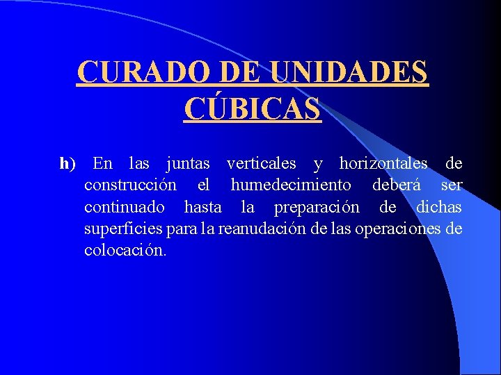 CURADO DE UNIDADES CÚBICAS h) En las juntas verticales y horizontales de construcción el