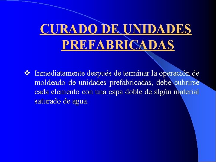 CURADO DE UNIDADES PREFABRICADAS v Inmediatamente después de terminar la operación de moldeado de