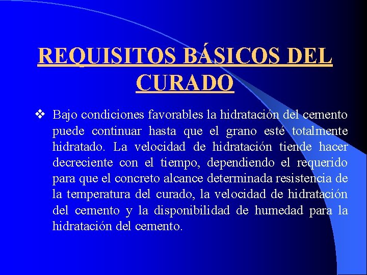 REQUISITOS BÁSICOS DEL CURADO v Bajo condiciones favorables la hidratación del cemento puede continuar