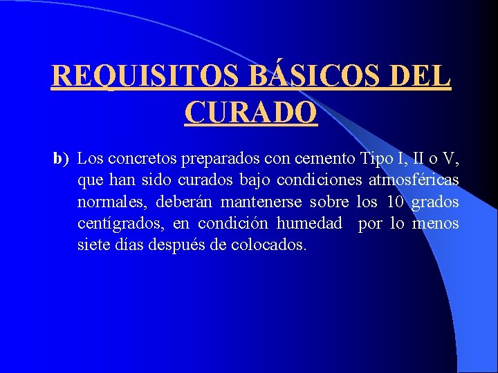 REQUISITOS BÁSICOS DEL CURADO b) Los concretos preparados con cemento Tipo I, II o