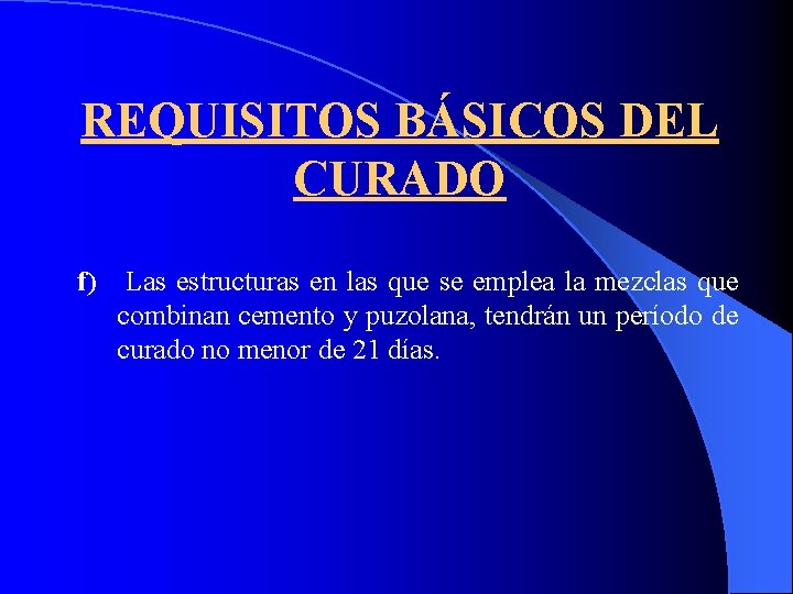 REQUISITOS BÁSICOS DEL CURADO f) Las estructuras en las que se emplea la mezclas