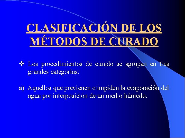 CLASIFICACIÓN DE LOS MÉTODOS DE CURADO v Los procedimientos de curado se agrupan en