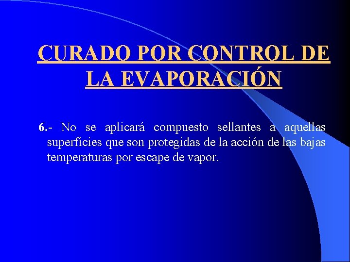 CURADO POR CONTROL DE LA EVAPORACIÓN 6. - No se aplicará compuesto sellantes a