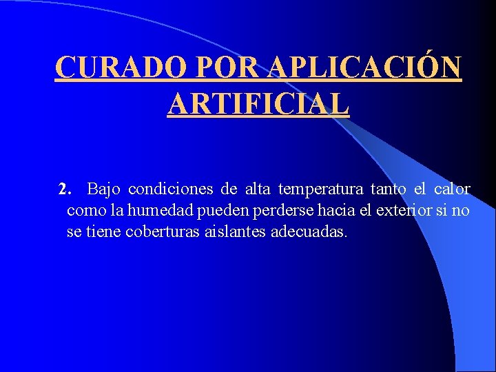 CURADO POR APLICACIÓN ARTIFICIAL 2. Bajo condiciones de alta temperatura tanto el calor como