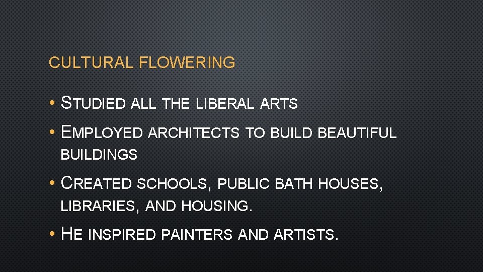 CULTURAL FLOWERING • STUDIED ALL THE LIBERAL ARTS • EMPLOYED ARCHITECTS TO BUILD BEAUTIFUL