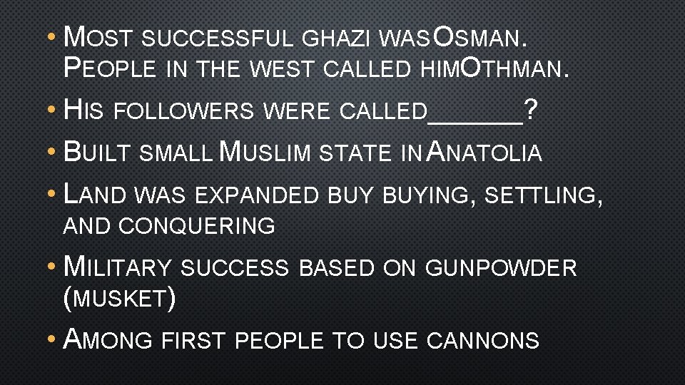  • MOST SUCCESSFUL GHAZI WAS OSMAN. PEOPLE IN THE WEST CALLED HIMOTHMAN. •