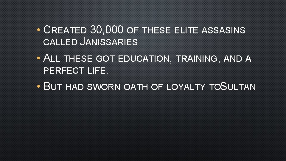  • CREATED 30, 000 OF THESE ELITE ASSASINS CALLED JANISSARIES • ALL THESE