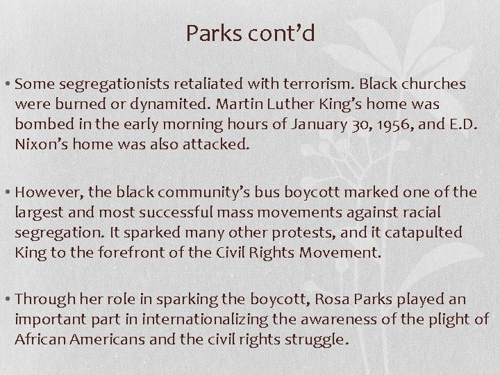 Parks cont’d • Some segregationists retaliated with terrorism. Black churches were burned or dynamited.