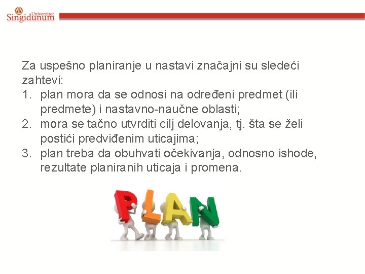 Za uspešno planiranje u nastavi značajni su sledeći zahtevi: 1. plan mora da se