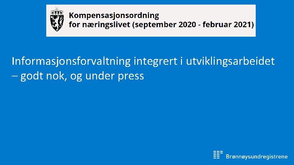 Informasjonsforvaltning integrert i utviklingsarbeidet – godt nok, og under press 