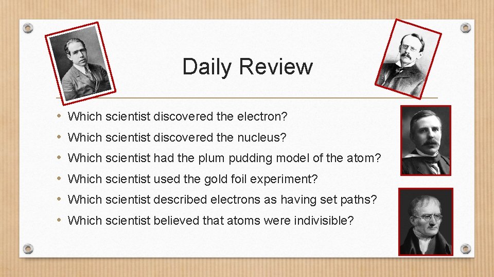 Daily Review • • • Which scientist discovered the electron? Which scientist discovered the