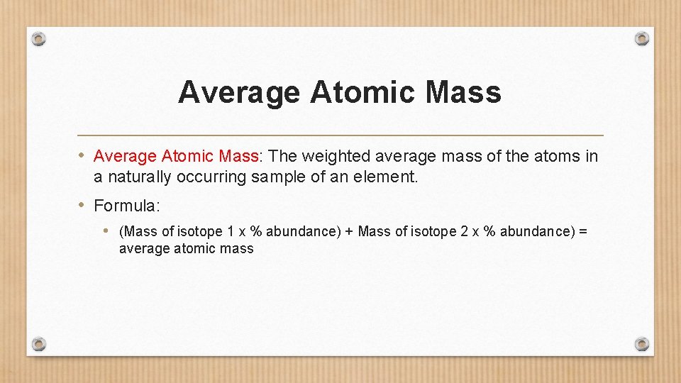 Average Atomic Mass • Average Atomic Mass: The weighted average mass of the atoms Average Atomic Mass • Average Atomic Mass: The weighted average mass of the atoms