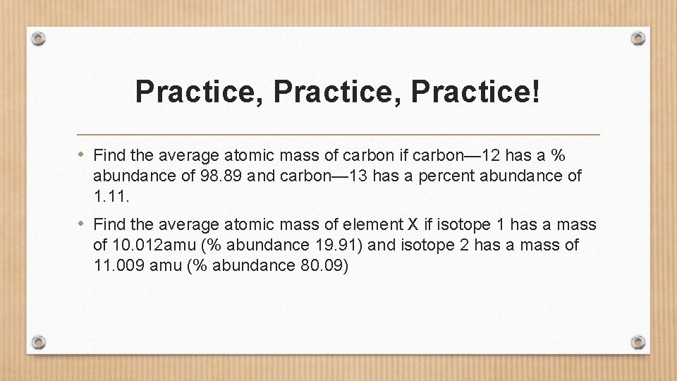 Practice, Practice! • Find the average atomic mass of carbon if carbon— 12 has Practice, Practice! • Find the average atomic mass of carbon if carbon— 12 has