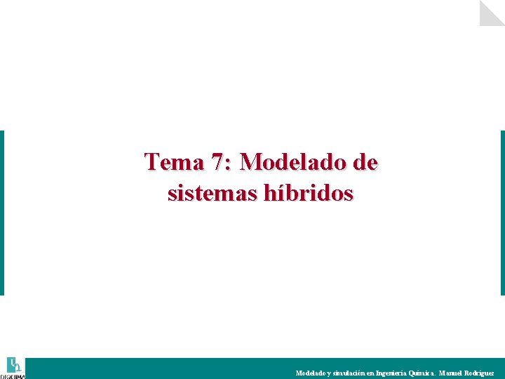 Tema 7: Modelado de sistemas híbridos Modelado y simulación en Ingeniería Química. Manuel Rodríguez