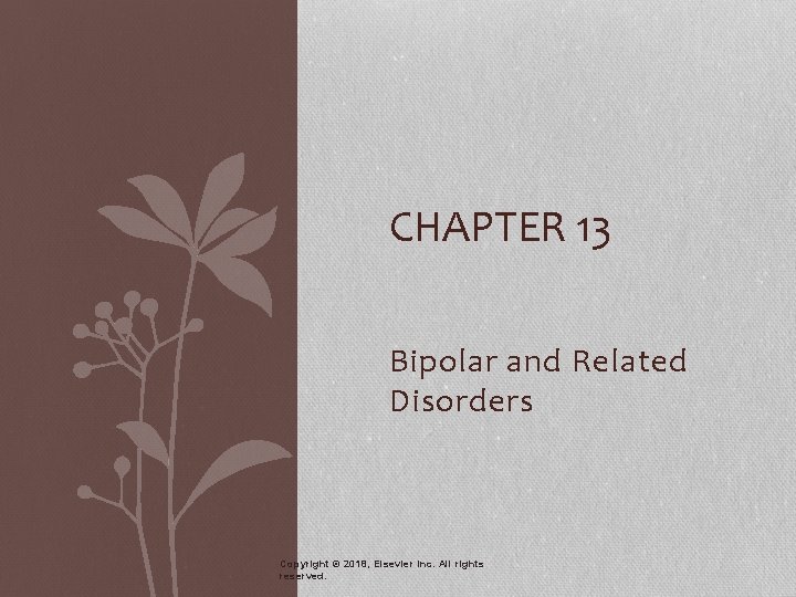 CHAPTER 13 Bipolar and Related Disorders Copyright © 2018, Elsevier Inc. All rights reserved.