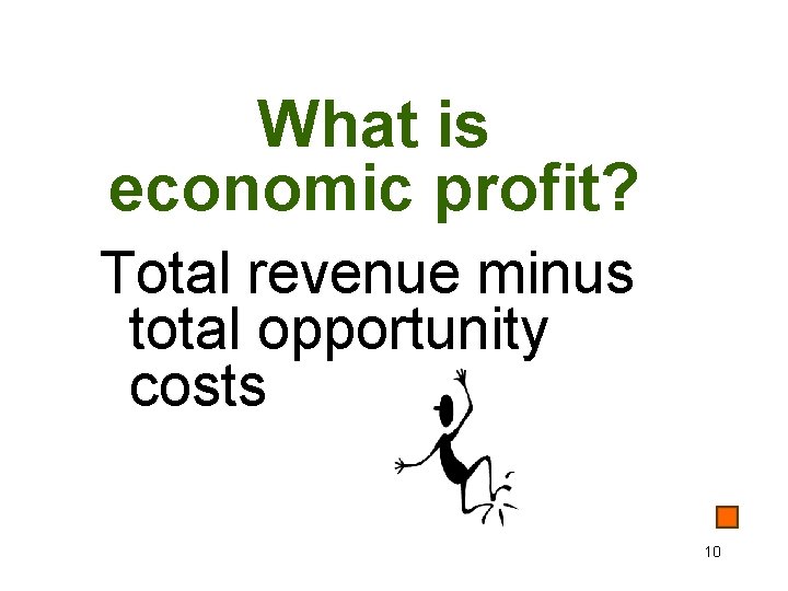 What is economic profit? Total revenue minus total opportunity costs 10 