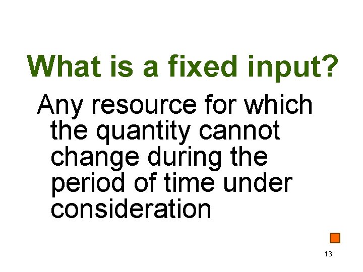 What is a fixed input? Any resource for which the quantity cannot change during