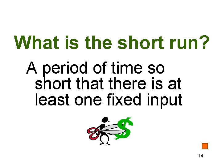 What is the short run? A period of time so short that there is