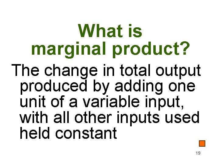 What is marginal product? The change in total output produced by adding one unit