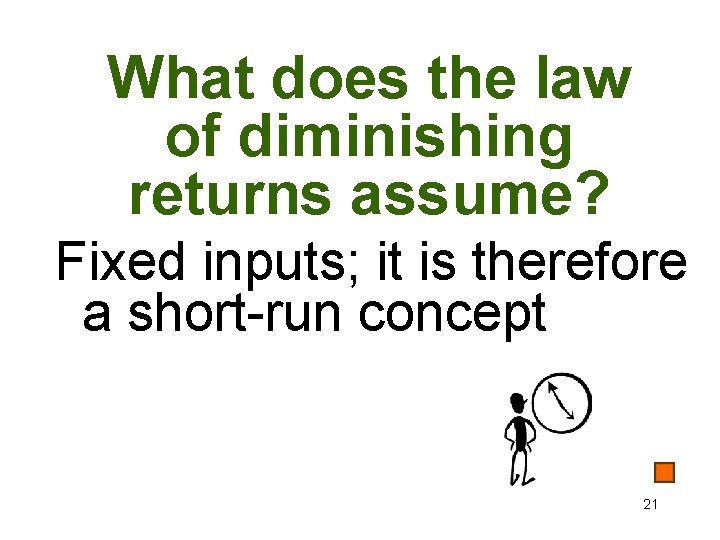 What does the law of diminishing returns assume? Fixed inputs; it is therefore a