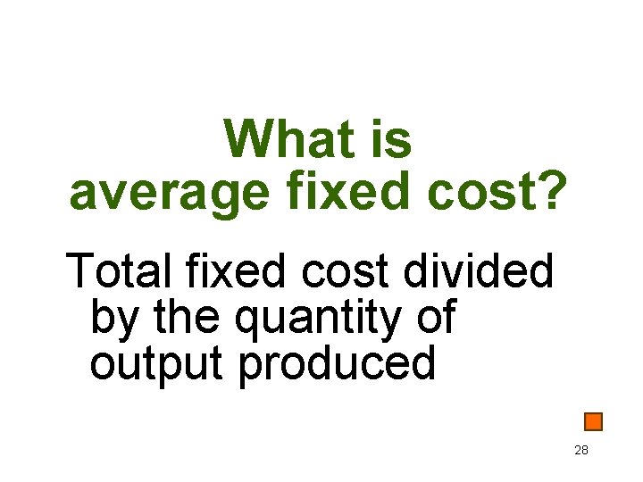 What is average fixed cost? Total fixed cost divided by the quantity of output