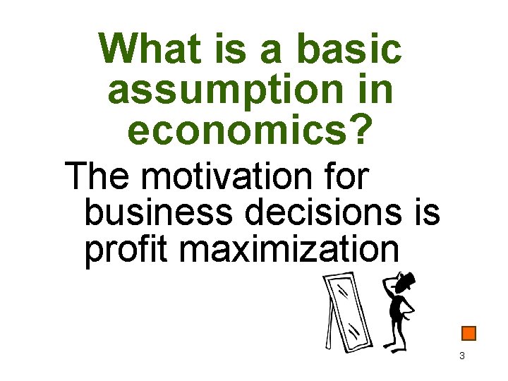 What is a basic assumption in economics? The motivation for business decisions is profit